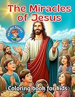 The Miracles of Jesus. Coloring Book for Kids: Explore the magic of faith through the colors of Jesus' miracles B0CQT8LY2V Book Cover