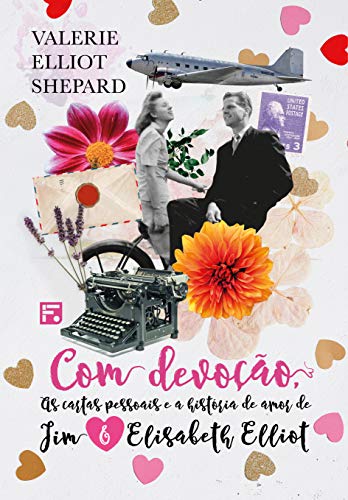 Com devoção: As cartas pessoais e a história de amor de Jim e Elisabeth Elliot