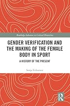Gender Verification and the Making of the Female Body in Sport: A History of the Present (Routledge Advances in Critical Diversities)