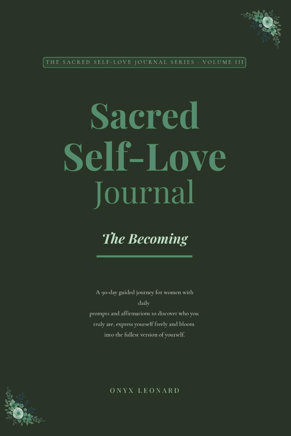 Sacred Self-Love Journal: A 90-Day Guided Journey for Women With Daily Prompts and Affirmations to Discover Who You Truly Are, Express Yourself Freely and Bloom Into the Fullest Version of Yourself