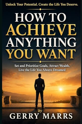 How to Achieve Anything You Want: Set and Prioritize Goals,
