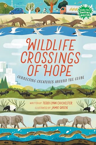 Wildlife Crossings of Hope: Connecting Creatures Around the Globe (Books for a Better Earth)