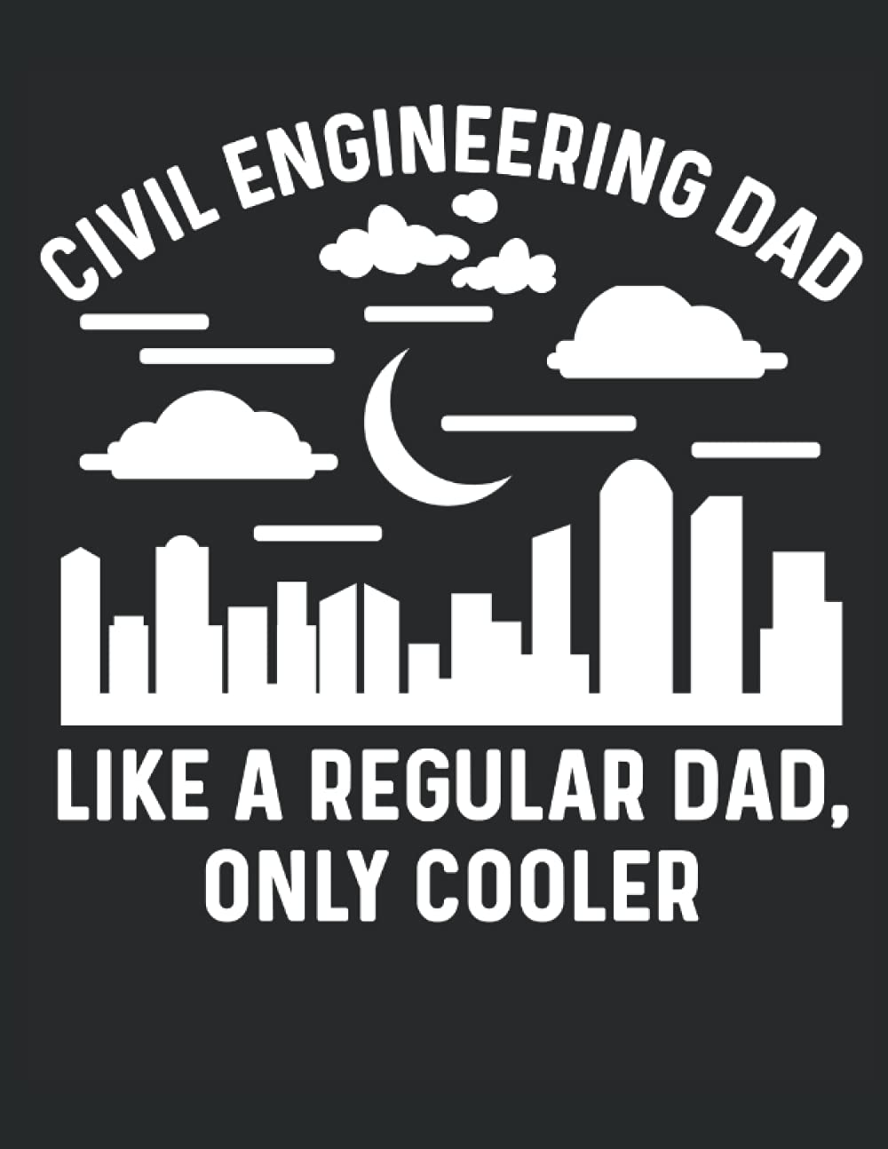 Civil Engineering Dad Like A Regular Dad, Only Cooler: Undated Planner For Men Night Skyline