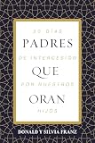 Padres que oran: 30 días de intercesión por nuestros hijos (Spanish Edition)