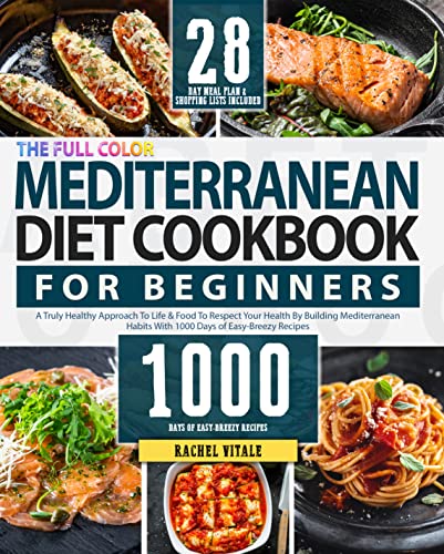 The Full-Color Mediterranean Diet Cookbook For Beginners: A Truly Healthy Approach To Life & Food To