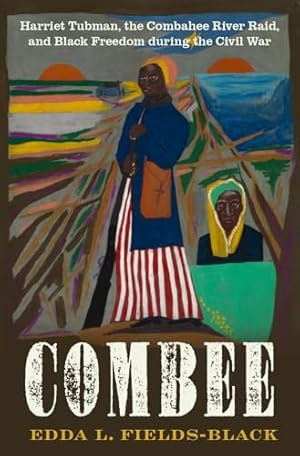 COMBEE: Harriet Tubman, the Combahee River Raid, and Black Freedom during the Civil War