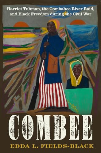 COMBEE: Harriet Tubman, the Combahee River Raid, and Black Freedo...