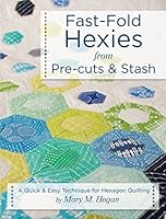 Fast-Fold Hexies from Precuts & Stash: A Quick & Easy Technique for Hexagon Quilting 1935726951 Book Cover