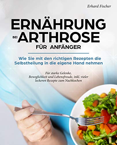 Ernährung bei Arthrose für Anfänger - Wie Sie mit