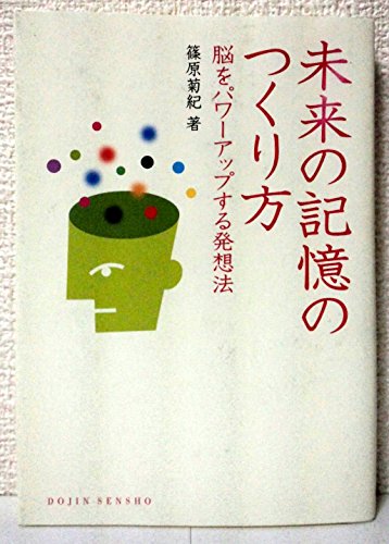 未来の記憶のつくり方―脳をパワーアップする発想法 (DOJIN選書 19) 未来の記憶のつくり方―脳をパワーアップする発想法 (DOJIN選書 19)