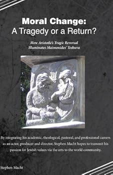 Paperback Moral Change: A Tragedy or A Return?: How Aristotle’s Tragic Reversal Illuminates Maimonides’ Teshuva Book