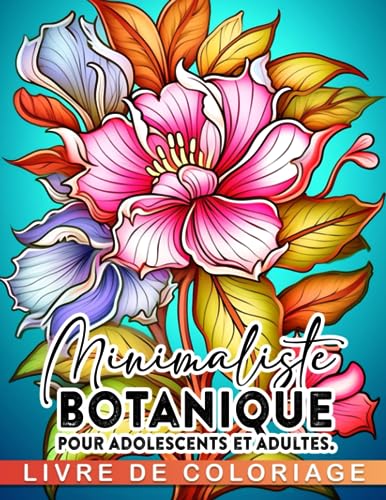 Livre de coloriage minimaliste botanique pour adolescents et adultes.: Détendez-vous et déstressez-vous avec 30 pages de coloriage de fleurs dans un ... facile Cadeau parfait pour tous les âges