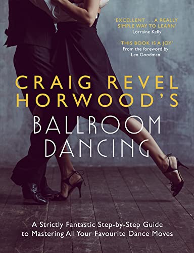 Craig Revel Horwood's Ballroom Dancing: A Strictly Fantastic Step-by-Step Guide to Mastering All...