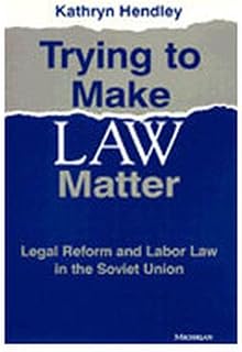 Trying to Make Law Matter: Legal Reform and Labor Law in the Soviet Union