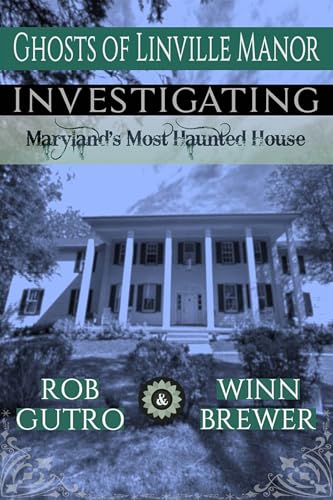 Ghosts of Linville Manor: Investigating Maryland’s Most Haunted House (Ghost/Spirit Encounters)