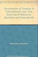 Termination Of Treaties In International Law: The Doctrines Of Rebus Sic Stantibus And Desuetude 0198761791 Book Cover