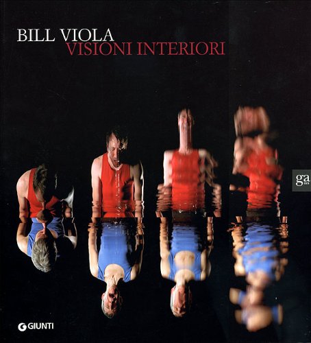 Bill Viola. Visioni interiori. Catalogo della mostra. Ediz. illustrat