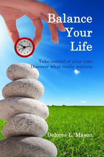Balance Your Life: Take control of your time, Discover what really matters