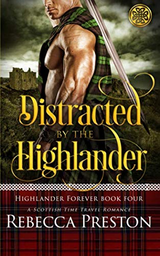 Distracted By The Highlander: A Scottish Time Travel Romance (Highlander Forever)