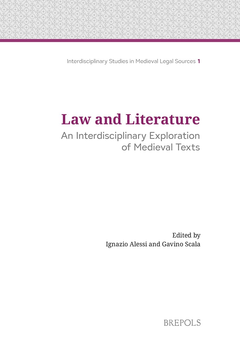 Law and Literature: An Interdisciplinary Exploration of Medieval Texts (Interdisciplinary Studies in Medieval Legal Sources, 1)