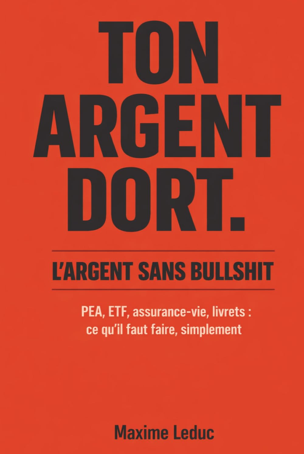 L’ARGENT SANS BULLSHIT: Le guide financier pour ceux qui détestent la finance