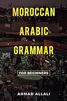 Moroccan Arabic Grammar for Beginners: A basic and comprehensible book 1071063820 Book Cover