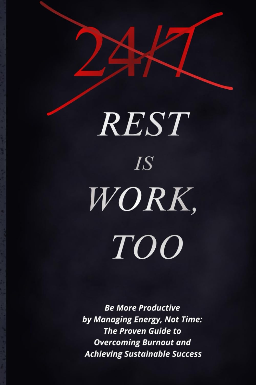 REST is WORK, TOO: Be More Productive by Managing Energy, Not Time: The Proven Guide to Overcoming Burnout and Achieving Sustainable Success