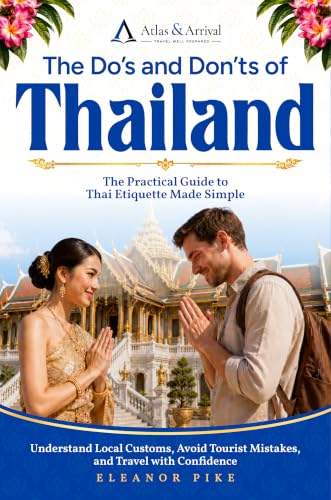 The Do’s and Don’ts of Thailand: The Practical Guide to Thai Etiquette Made Simple — Understand Local Customs, Avoid Tourist Mistakes, and Travel with Confidence