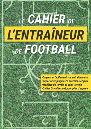 Le Cahier de l'Entraîneur de Football: Livre à Compléter en Répertoriant les Exercices Utiles à Vos Séances d'Entraînement de Foot