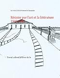 Résister par l\'art et la littérature 1940-1945: Travail collectif d\'élèves de 3e