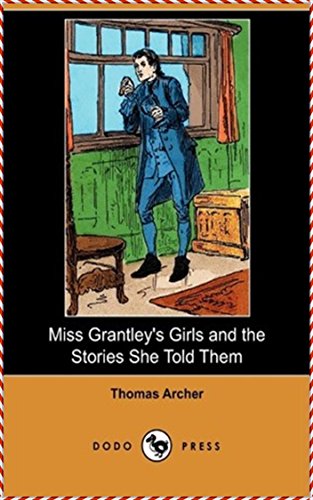 Miss Grantley's Girls, and the Stories She Told Them - Thomas Archer [Legend Library Classics Edition](annotated) (English Edition)
