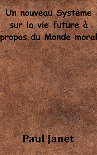Un nouveau Système sur la vie future à propos du Monde moral (French Edition)