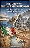 History of the Italian Eastern Border: An In-depth Analysis from Rapallo to Modernity (1861-2020) (Italian Edition)