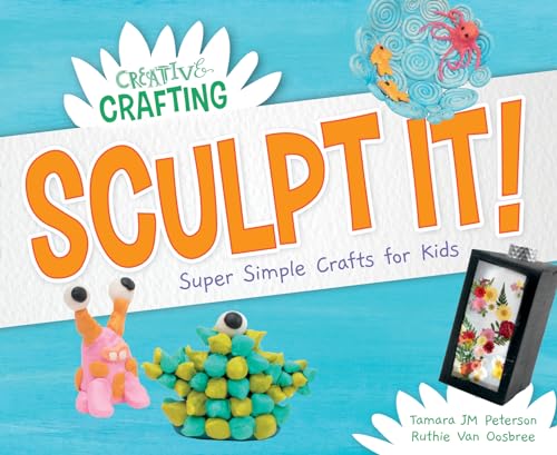 Sculpt It!: Super Simple Crafts for Kids (Creative Crafting)