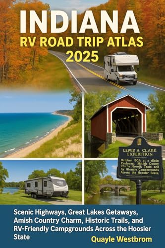 Indiana RV Road Trip Atlas 2025: Scenic Highways, Great Lakes Getaways, Amish Country Charm, Historic Trails, and RV-Friendly Campgrounds Across the Hoosier State