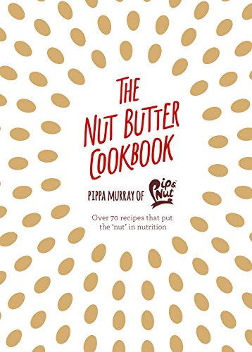 The Nut Butter Cookbook: Over 70 Recipes that Put the 'Nut' in Nutrition
