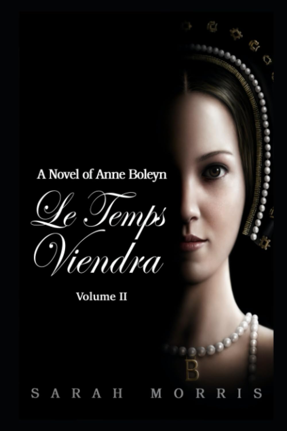 Le Temps Viendra: A Novel of Anne Boleyn: Volume II