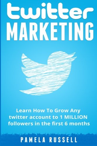 Twitter Marketing: How to grow any Twitter account to 1 MILLION FOLLOWERS in the first 6 months. (Social Media, Social Media Marketing, Online Business)