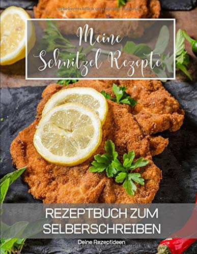 Meine Schnitzel Rezepte: Rezeptbuch zum Selberschreiben - Dein Kochbuch mit über 135 Blanko Seiten für deine eigenen Rezepte (German Edition)