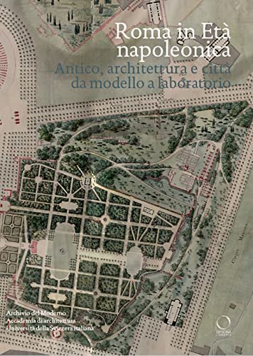 Roma In Età Napoleonica. Antico, Architettura E Città. Modello E Laboratorio
