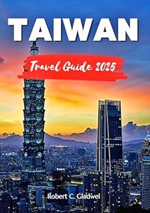 TAIWAN TRAVEL GUIDE 2025: Your Essential Pocket Handbook To Iconic Landmarks, Top Attractions, With Insider Tips For A Seamless Adventure.