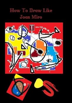 Paperback How To Draw Like Joan Miro: Don't worry about not knowing how to draw. Fill any colors you like with any media and it will look like a real painting. Book