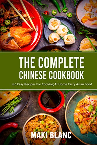 The Complete Chinese Cookbook: 140 Easy Recipes For Cooking At Home Tasty Asian Food