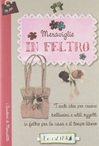 Meraviglie in feltro. Ediz. illustrat