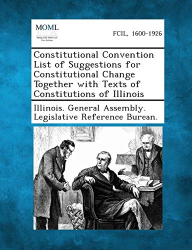 Constitutional Convention List of Suggestions for Constitutional Change Together with Texts of Constitutions of Illinois