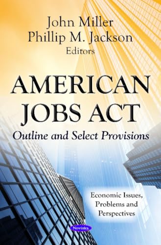 American Jobs Act: Outline and Select Provisions (Economic Issues, Problems and Perspectives)