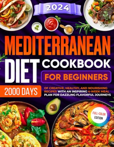 Mediterranean Diet Cookbook for Beginners: 2000 Days of Creative, Healthy, and Nourishing Recipes with an Inspiring 4-Week Meal Plan for Dazzling Flavorful Journeys