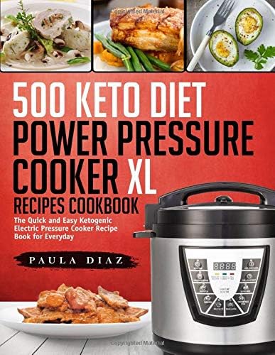 500 Keto Diet Power Pressure Cooker XL Recipes Cookbook: The Quick and Easy Ketogenic Electric Pressure Cooker Recipe Book for Everyday (Keto Electric Pressure Cooker)