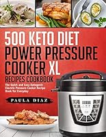 500 Keto Diet Power Pressure Cooker XL Recipes Cookbook: The Quick and Easy Ketogenic Electric Pressure Cooker Recipe Book for Everyday (Keto Electric Pressure Cooker) 1728650070 Book Cover