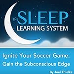 Cover of Ignite Your Soccer Game Today, Gain the Subconscious Edge with Hypnosis, Meditation, and Affirmations (The Sleep Learning System)